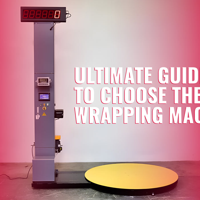 Choosing the Right Wrapping Machine for Your Business [The Ultimate Guide]